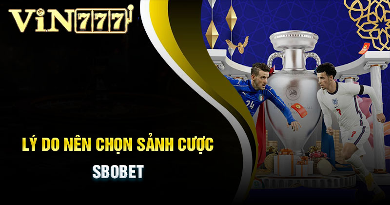 Lý do nên chọn sảnh cược sbobet Vin777